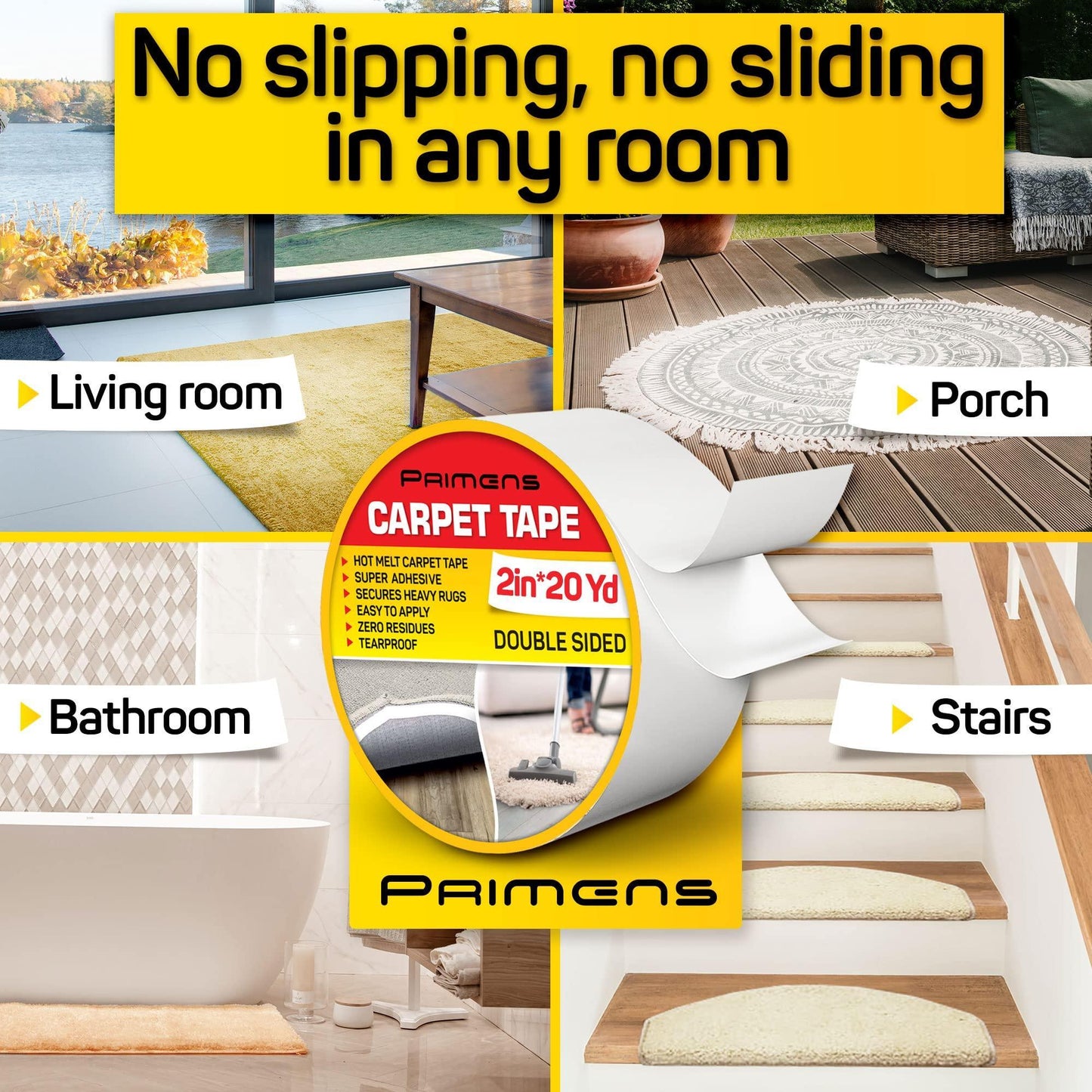 No slipping, no sliding in any room like living room, bathroom, kitchen, porch, stair with double-sided anti slip carpet tape
